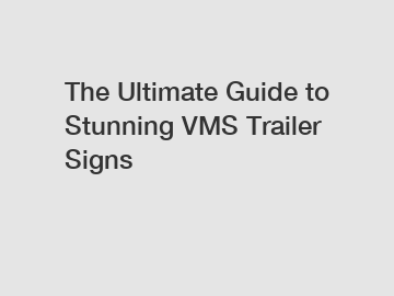 The Ultimate Guide to Stunning VMS Trailer Signs