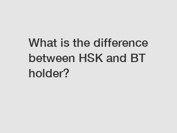What is the difference between HSK and BT holder?