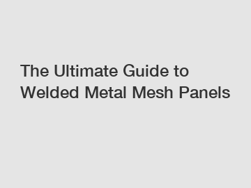 The Ultimate Guide to Welded Metal Mesh Panels