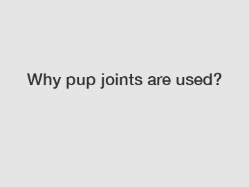 Why pup joints are used?