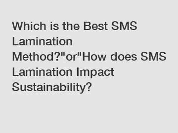 Which is the Best SMS Lamination Method?