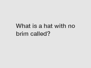 What is a hat with no brim called?