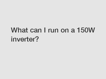 What can I run on a 150W inverter?