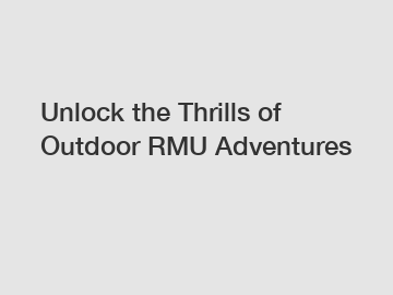 Unlock the Thrills of Outdoor RMU Adventures