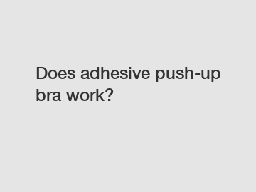 Does adhesive push-up bra work?