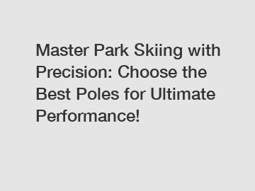 Master Park Skiing with Precision: Choose the Best Poles for Ultimate Performance!