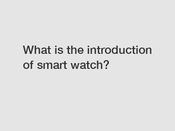 What is the introduction of smart watch?
