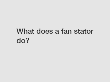 What does a fan stator do?