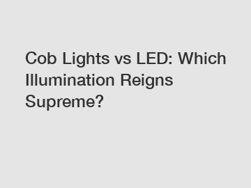 Cob Lights vs LED: Which Illumination Reigns Supreme?