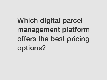 Which digital parcel management platform offers the best pricing options?