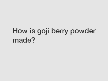 How is goji berry powder made?