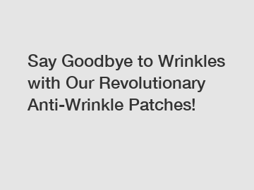 Say Goodbye to Wrinkles with Our Revolutionary Anti-Wrinkle Patches!