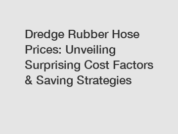 Dredge Rubber Hose Prices: Unveiling Surprising Cost Factors & Saving Strategies