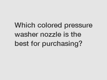 Which colored pressure washer nozzle is the best for purchasing?