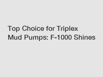 Top Choice for Triplex Mud Pumps: F-1000 Shines