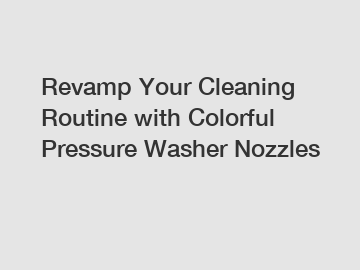 Revamp Your Cleaning Routine with Colorful Pressure Washer Nozzles