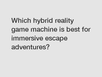 Which hybrid reality game machine is best for immersive escape adventures?