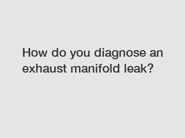 How do you diagnose an exhaust manifold leak?