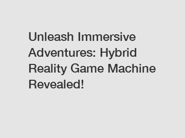 Unleash Immersive Adventures: Hybrid Reality Game Machine Revealed!