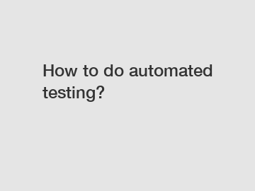 How to do automated testing?