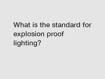 What is the standard for explosion proof lighting?