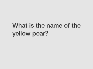 What is the name of the yellow pear?