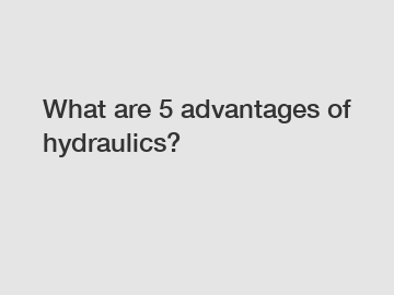What are 5 advantages of hydraulics?