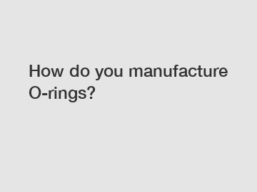 How do you manufacture O-rings?