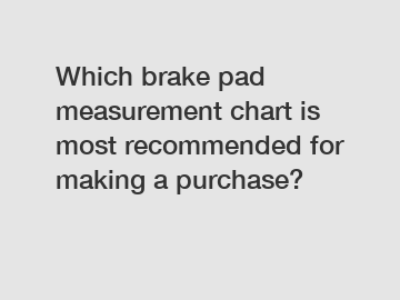 Which brake pad measurement chart is most recommended for making a purchase?