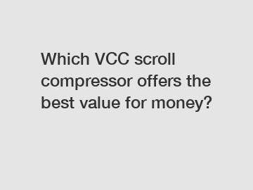 Which VCC scroll compressor offers the best value for money?