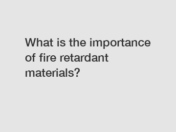 What is the importance of fire retardant materials?