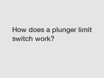 How does a plunger limit switch work?