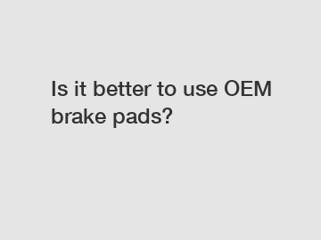 Is it better to use OEM brake pads?
