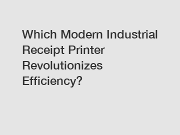 Which Modern Industrial Receipt Printer Revolutionizes Efficiency?