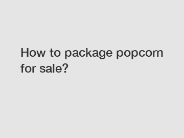 How to package popcorn for sale?