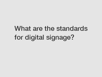 What are the standards for digital signage?