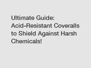 Ultimate Guide: Acid-Resistant Coveralls to Shield Against Harsh Chemicals!