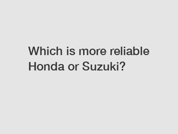 Which is more reliable Honda or Suzuki?