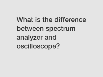 What is the difference between spectrum analyzer and oscilloscope?
