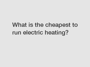 What is the cheapest to run electric heating?