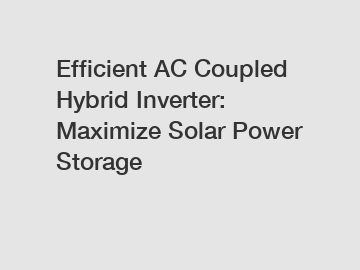 Efficient AC Coupled Hybrid Inverter: Maximize Solar Power Storage