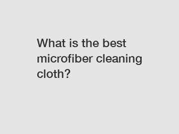 What is the best microfiber cleaning cloth?