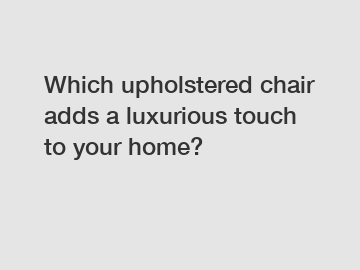 Which upholstered chair adds a luxurious touch to your home?