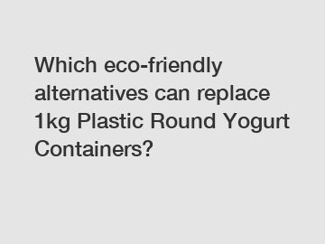 Which eco-friendly alternatives can replace 1kg Plastic Round Yogurt Containers?