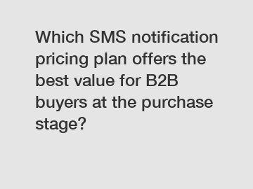 Which SMS notification pricing plan offers the best value for B2B buyers at the purchase stage?