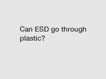 Can ESD go through plastic?