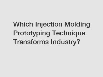 Which Injection Molding Prototyping Technique Transforms Industry?