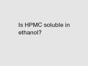 Is HPMC soluble in ethanol?