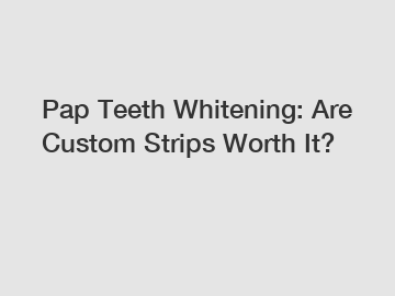 Pap Teeth Whitening: Are Custom Strips Worth It?
