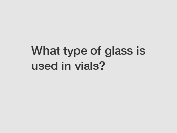 What type of glass is used in vials?